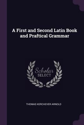 A First and Second Latin Book and Praftical Gra... 1377681637 Book Cover