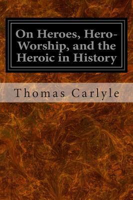 On Heroes, Hero-Worship, and the Heroic in History 1497303869 Book Cover