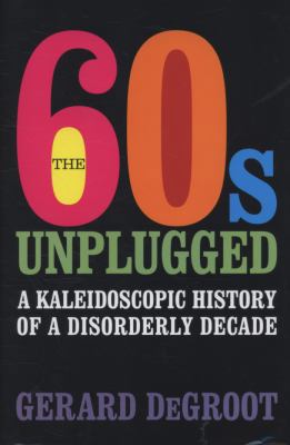 The Sixties Unplugged: A Kaleidoscopic History ... 1405055219 Book Cover