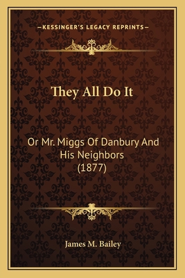 They All Do It: Or Mr. Miggs Of Danbury And His... 116722387X Book Cover