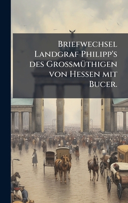 Briefwechsel Landgraf Philipp's des GrossmÃ1/4t... [German] 1023943107 Book Cover