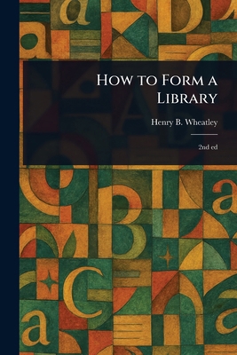 How to Form a Library 1023338289 Book Cover