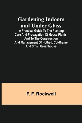 Gardening Indoors and Under Glass; A Practical ... 9355392222 Book Cover