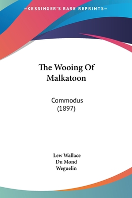 The Wooing Of Malkatoon: Commodus (1897) 1161832319 Book Cover