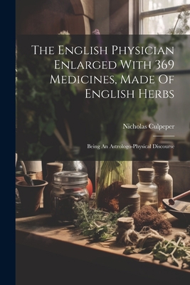 The English Physician Enlarged With 369 Medicin... 1021433063 Book Cover