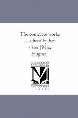 The Complete Works ... Edited by Her Sister [Mr... 1425567568 Book Cover