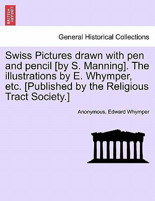 Swiss Pictures Drawn with Pen and Pencil [By S.... 1240929900 Book Cover