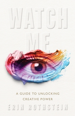 Watch Me: A Guide to Unlocking Creative Power 106789070X Book Cover