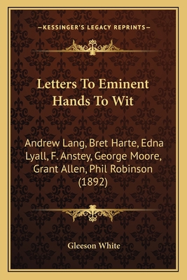 Letters To Eminent Hands To Wit: Andrew Lang, B... 1166568229 Book Cover