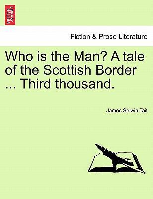 Who Is the Man? a Tale of the Scottish Border .... 1241196281 Book Cover