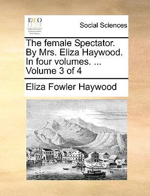 The female Spectator. By Mrs. Eliza Haywood. In... 1170390706 Book Cover