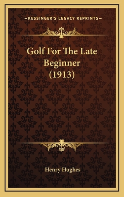 Golf For The Late Beginner (1913) 1169023606 Book Cover