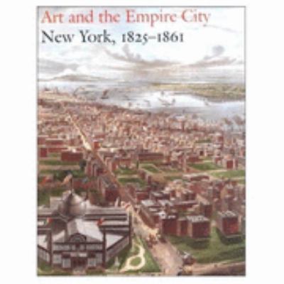 Art and the Empire City: New York, 1825-1861 B00AZ1HTY4 Book Cover