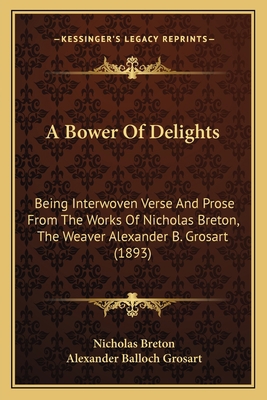 A Bower Of Delights: Being Interwoven Verse And... 1166452921 Book Cover