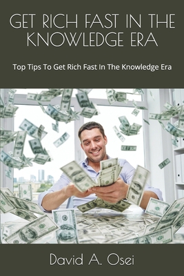 Get Rich Fast in the Knowledge Era: Top Tips To... 1708789219 Book Cover