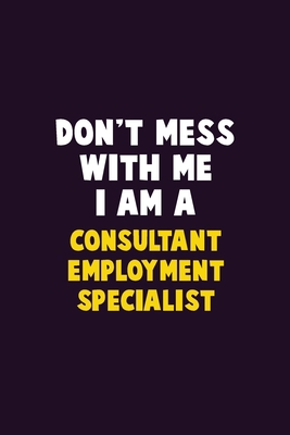 Don't Mess With Me, I Am A Consultant Employmen... 1676876952 Book Cover