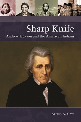 Sharp Knife: Andrew Jackson and the American In... 1440860394 Book Cover