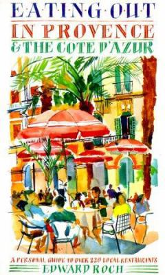 Eating Out in Provence and the Cote D'Azur: A Personal Guide to over 220 Local Restaurants