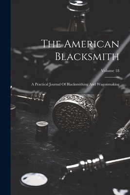 The American Blacksmith: A Practical Journal Of... 1021876119 Book Cover