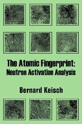 The Atomic Fingerprint: Neutron Activation Anal... 1410206548 Book Cover
