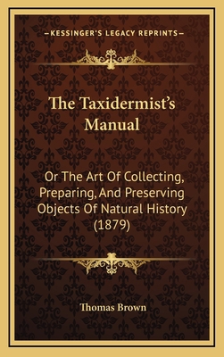 The Taxidermist's Manual: Or The Art Of Collect... 1167276442 Book Cover