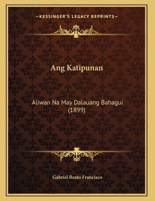 Ang Katipunan: Aliwan Na May Dalauang Bahagui (... [Tagalog] 1168004519 Book Cover