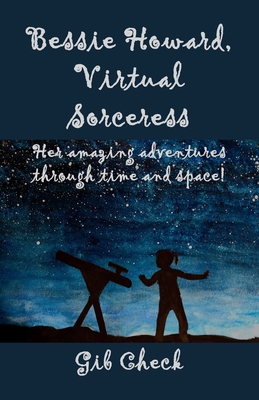 Bessie Howard, Virtual Sorceress: Her amazing a... 0578860902 Book Cover