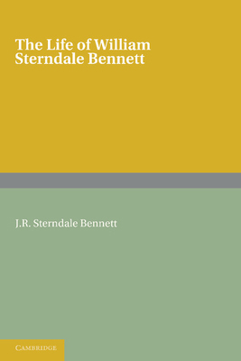 The Life of William Sterndale Bennett: By His S... 1107665094 Book Cover