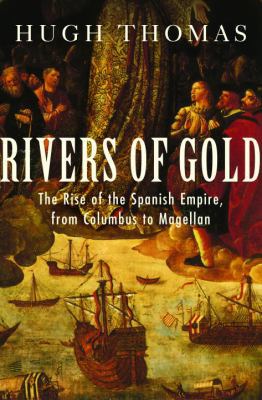 Rivers of Gold: The Rise of the Spanish Empire,... 0375502041 Book Cover