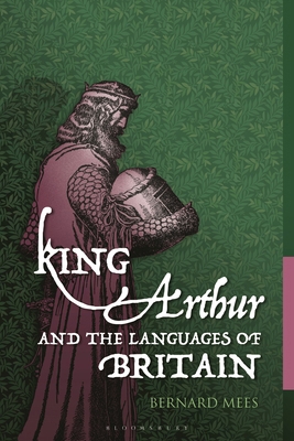 King Arthur and the Languages of Britain: Exami... 1350443107 Book Cover