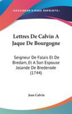 Lettres De Calvin A Jaque De Bourgogne: Seigneu... 1104279037 Book Cover