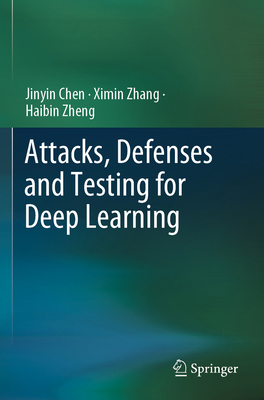 Attacks, Defenses and Testing for Deep Learning 9819704278 Book Cover