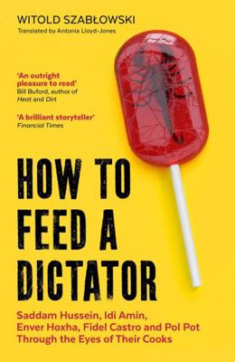 How to Feed a Dictator: Saddam Hussein, Idi Ami... 1785788353 Book Cover