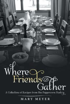 Where Friends Gather: A Collection of Recipes f... 1973616742 Book Cover