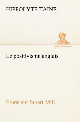 Le positivisme anglais Etude sur Stuart Mill [French] 3849125866 Book Cover