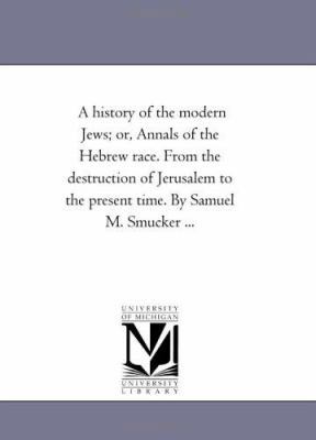 A History of the Modern Jews; or, Annals of the... 1425536123 Book Cover