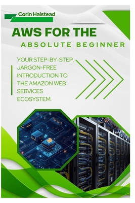 AWS for the Absolute Beginner: Your Step-by-Ste... B0FWZJYSHB Book Cover