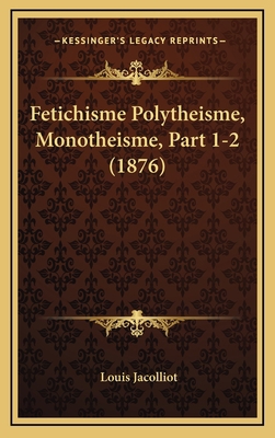 Fetichisme Polytheisme, Monotheisme, Part 1-2 (... [French] 1167921062 Book Cover