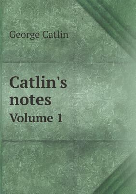 Catlin's notes Volume 1 5518612796 Book Cover
