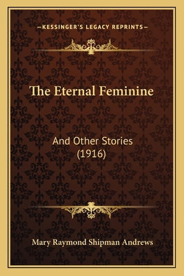 The Eternal Feminine: And Other Stories (1916) 1165122502 Book Cover