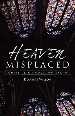 Heaven Misplaced: Christ's Kingdom on Earth 1591280834 Book Cover