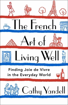 The French Art of Living Well: Finding Joie de ... 1250777984 Book Cover
