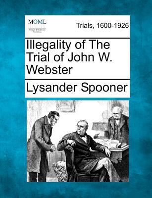 Illegality of the Trial of John W. Webster 1275073816 Book Cover