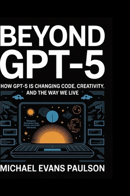 Beyond GPT-5: How GPT-5 is Changing Code, Creat... B0FLWDKYW7 Book Cover
