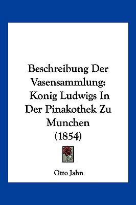 Beschreibung Der Vasensammlung: Konig Ludwigs I... [German] 1161025049 Book Cover