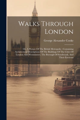 Walks Through London: Or, A Picture Of The Brit... 102256403X Book Cover