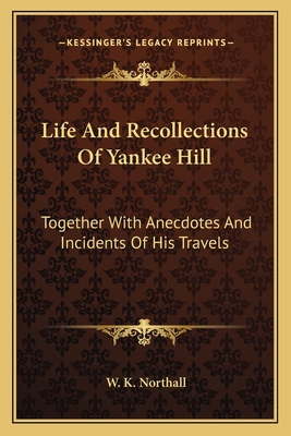 Life And Recollections Of Yankee Hill: Together... 1163769932 Book Cover