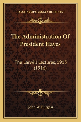 The Administration Of President Hayes: The Larw... 1164009451 Book Cover