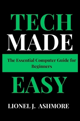 Tech Made Easy: The Essential Computer Guide fo... B0DLW3JMXK Book Cover