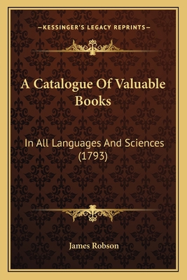 A Catalogue Of Valuable Books: In All Languages... 1165920794 Book Cover